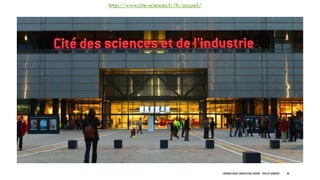 http://www.cite-sciences.fr/fr/accueil/
INTERNATIONAL INNOVATION CENTERS - PHILLIP ANDREWS 40
 