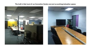 The truth is that most of our Innovation Centers are just co-working/colocation spaces
 