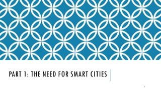 PART 1: THE NEED FOR SMART CITIES
7
 