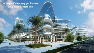 16
Las Vegas Valley may get its own
$7.5 billion smart city
 
