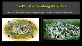 The 4th Option: Self-Managed Smart City
32
Believe it or not, scientist are already working on this, By the end of this century it will become a reality
 