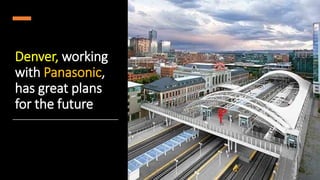Denver, working
with Panasonic,
has great plans
for the future
5
 