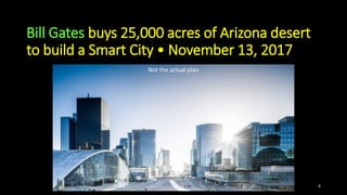 Bill Gates buys 25,000 acres of Arizona desert
to build a Smart City • November 13, 2017
8
Not the actual plan
 