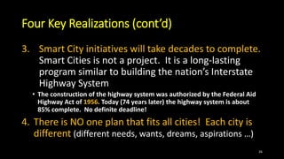 Four Key Realizations (cont’d)
3. Smart City initiatives will take decades to complete.
Smart Cities is not a project. It ...
