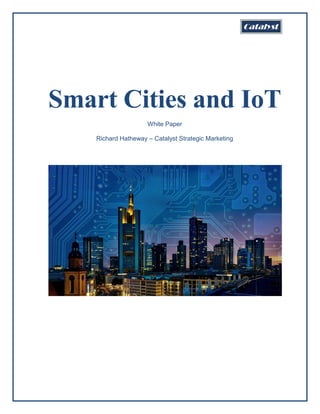 Smart Cities and IoT
White Paper
Richard Hatheway – Catalyst Strategic Marketing
 