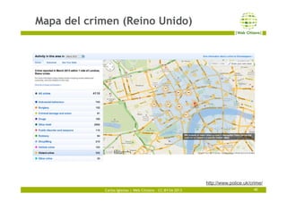 Carlos Iglesias | Web Citizens – CC-BY-SA 2013
Mapa del crimen (Reino Unido)
40
http://www.police.uk/crime/
 