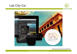 Carlos Iglesias | Web Citizens – CC-BY-SA 2013
Lab City Car
60
https://www.facebook.com/LabCityCar
 
