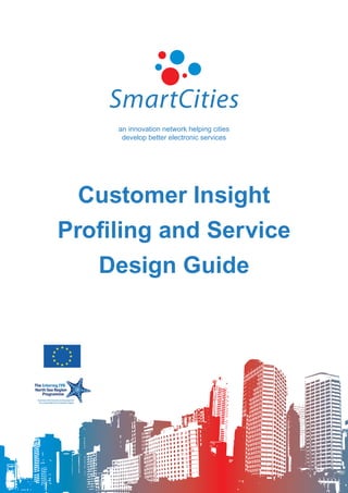 an innovation network helping cities
      develop better electronic services




  Customer Insight
Profiling and Service
   Design Guide
 