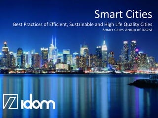Smart Cities
Best Practices of Efficient, Sustainable and High Life Quality Cities
Smart Cities Group of IDOM

 