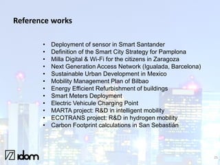 Reference works
•
•
•
•
•
•
•
•
•
•
•
•

Deployment of sensor in Smart Santander
Definition of the Smart City Strategy for...