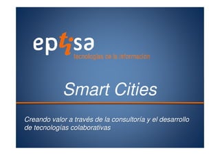 Smart Cities
Creando valor a través de la consultoría y el desarrollo
de tecnologías colaborativas

 
