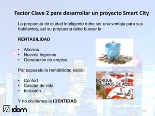 Factor Clave 2 para desarrollar un proyecto Smart City
La propuesta de ciudad inteligente debe ser una ventaja para sus
ha...