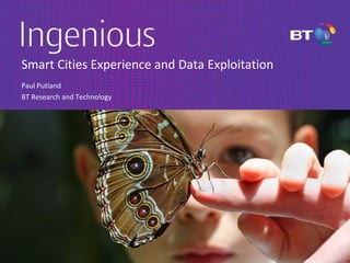 Smart Cities Experience and Data Exploitation
Paul Putland
BT Research and Technology
 