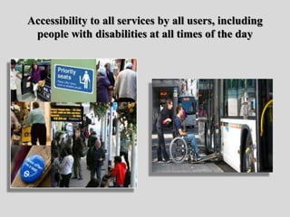 Accessibility to all services by all users, including
people with disabilities at all times of the day
 