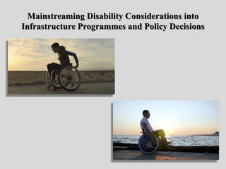 Mainstreaming Disability Considerations into
Infrastructure Programmes and Policy Decisions
 