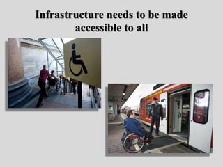 Infrastructure needs to be made
accessible to all
 