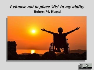 I choose not to place 'dis' in my ability
Robert M. Hensel
 