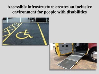 Accessible infrastructure creates an inclusive
environment for people with disabilities
 