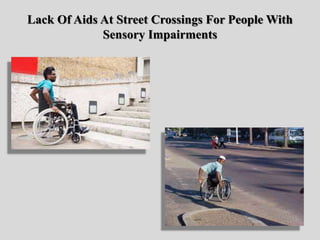 Lack Of Aids At Street Crossings For People With
Sensory Impairments
 