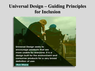 Universal Design – Guiding Principles
for Inclusion
 