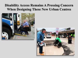 Disability Access Remains A Pressing Concern
When Designing These New Urban Centres
 