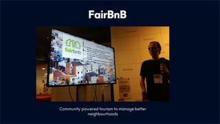 FairBnB
Community powered tourism to manage better
neighbourhoods
 