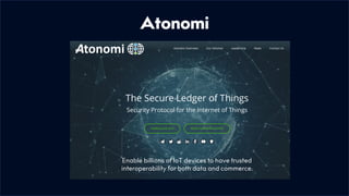 Atonomi
Enable billions of IoT devices to have trusted
interoperability for both data and commerce.
 