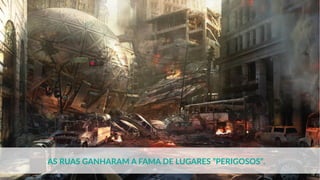 AS RUAS GANHARAM A FAMA DE LUGARES ”PERIGOSOS”.
 