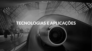 TECNOLOGIAS E APLICAÇÕES
 