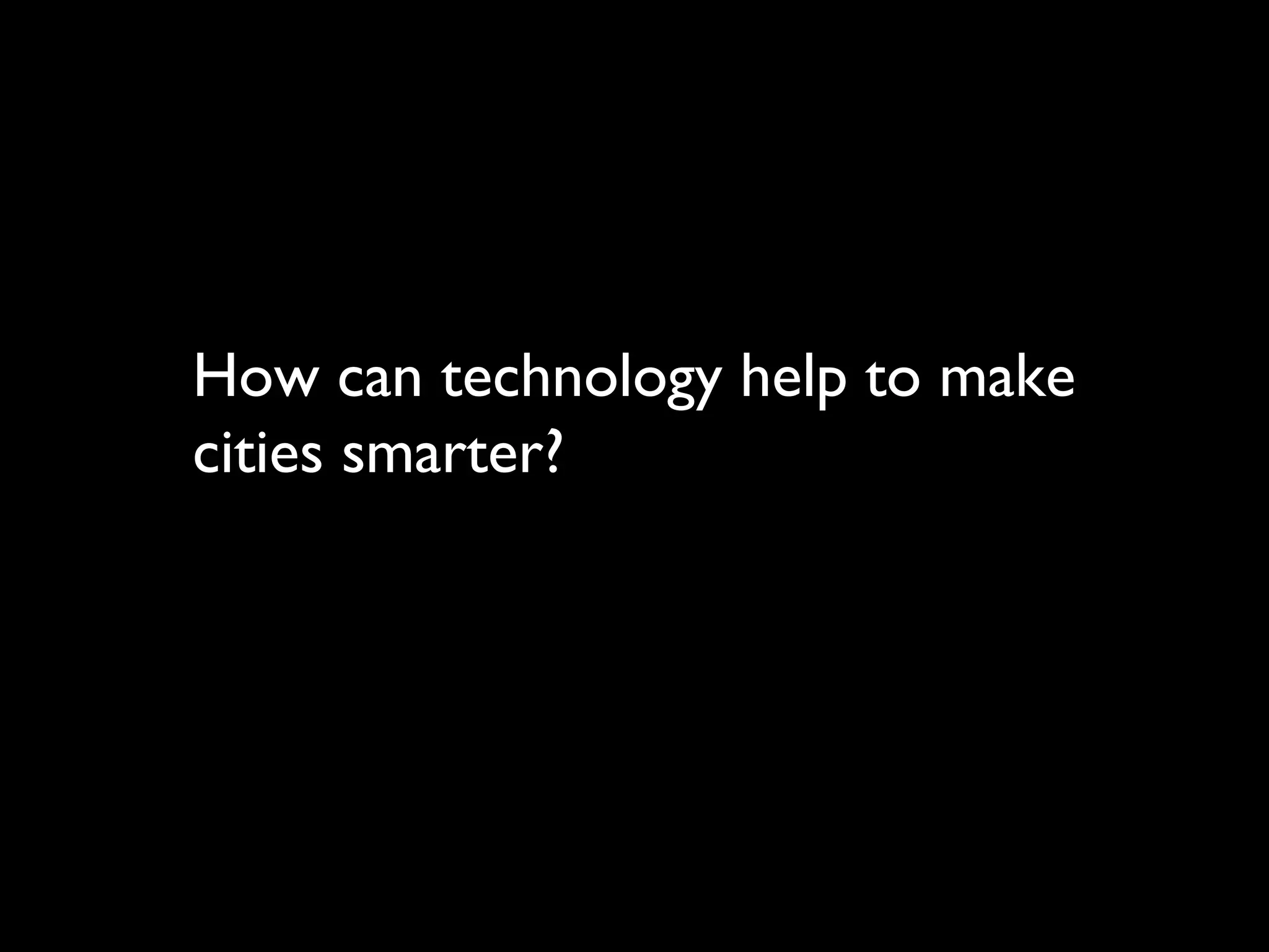 How can technology help to make
cities smarter?
 