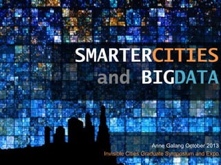 SMARTERCITIES
and BIGDATA

Anne Galang October 2013
Invisible Cities Graduate Symposium and Expo

 