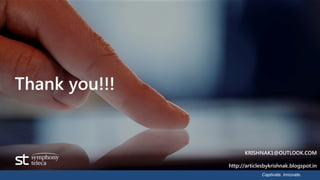 Captivate. Innovate. 
Thank you!!! 
KRISHNAK1@OUTLOOK.COM 
http://articlesbykrishnak.blogspot.in 