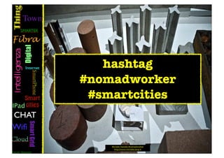 hashtag
#nomadworker
 #smartcities


    Michele	
  Vianello	
  #nomadworker	
  
      http://www.michelecamp.it
 