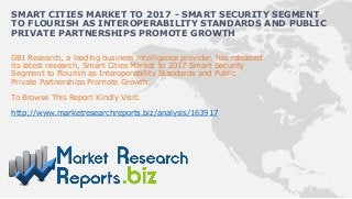 SMART CITIES MARKET TO 2017 - SMART SECURITY SEGMENT
TO FLOURISH AS INTEROPERABILITY STANDARDS AND PUBLIC
PRIVATE PARTNERSHIPS PROMOTE GROWTH

GBI Research, a leading business intelligence provider, has released
its latest research, Smart Cities Market to 2017 Smart Security
Segment to Flourish as Interoperability Standards and Public
Private Partnerships Promote Growth.

To Browse This Report Kindly Visit:

http://www.marketresearchreports.biz/analysis/163917
 
