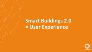 Smart Buildings 2.0
= User Experience
 