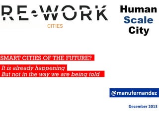SMART CITIES OF THE FUTURE?

It is already happening
But not in the way we are being told
@manufernandez
December 2013

 