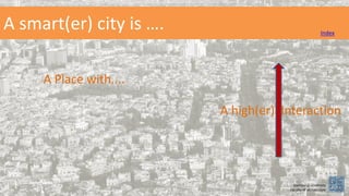 A high(er) Interaction
A smart(er) city is …. Index
A Place with....
Damascus university
Faculty of architecture
 