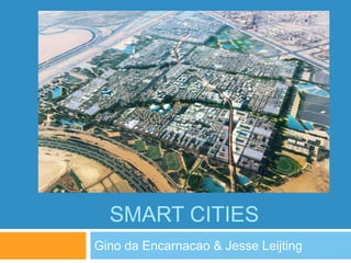 SMART CITIES
Gino da Encarnacao & Jesse Leijting
 