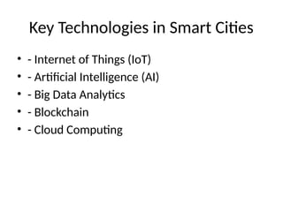 Key Technologies in Smart Cities
• - Internet of Things (IoT)
• - Artificial Intelligence (AI)
• - Big Data Analytics
• - Blockchain
• - Cloud Computing
 
