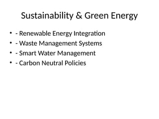 Sustainability & Green Energy
• - Renewable Energy Integration
• - Waste Management Systems
• - Smart Water Management
• - Carbon Neutral Policies
 