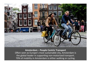 Amsterdam 
– 
People 
Centric 
Transport 
O6en 
seen 
as 
Europe’s 
most 
sustainable 
city, 
Amsterdam 
is 
the 
global 
...