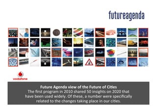 Future 
Agenda 
view 
of 
the 
Future 
of 
Ci)es 
The 
first 
program 
in 
2010 
shared 
50 
insights 
on 
2020 
that 
hav...
