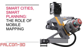 SMART CITIES,
SMART
PLANNING:
THE ROLE OF
MOBILE
MAPPING
 