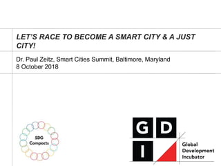LET’S RACE TO BECOME A SMART CITY & A JUST
CITY!
Dr. Paul Zeitz, Smart Cities Summit, Baltimore, Maryland
8 October 2018
 