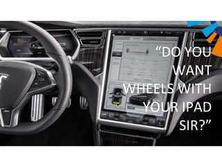 “DO YOU
WANT
WHEELS WITH
YOUR IPAD
SIR?”
 