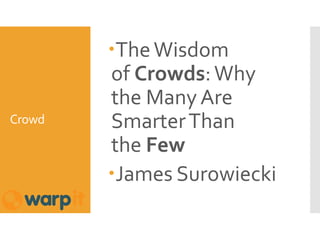 Crowd
TheWisdom
of Crowds:Why
the Many Are
SmarterThan
the Few
James Surowiecki
 