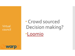 Virtual
council
 Crowd sourced
Decision making?
Loomio
 