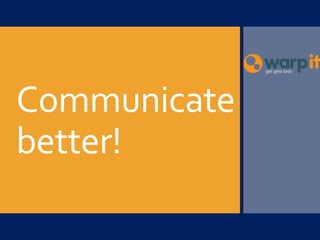 Communicate
better!
 