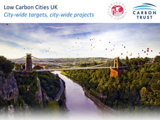 Low Carbon Cities UK
City-wide targets, city-wide projects
 