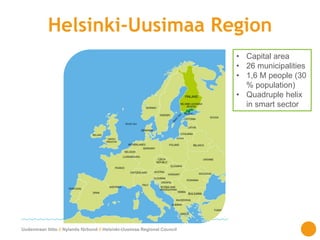 Uudenmaan liitto // Nylands förbund // Helsinki-Uusimaa Regional Council
Helsinki-Uusimaa Region
• Capital area
• 26 municipalities
• 1,6 M people (30
% population)
• Quadruple helix
in smart sector
 